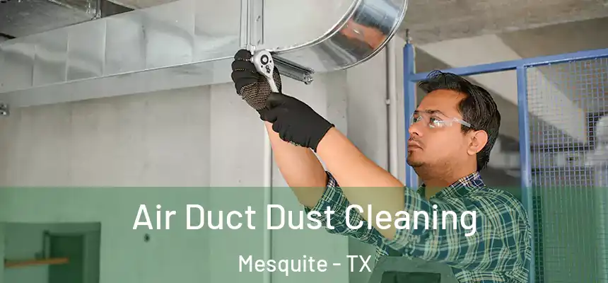 Air Duct Dust Cleaning Mesquite - TX