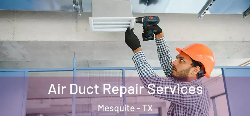 Air Duct Repair Services Mesquite - TX