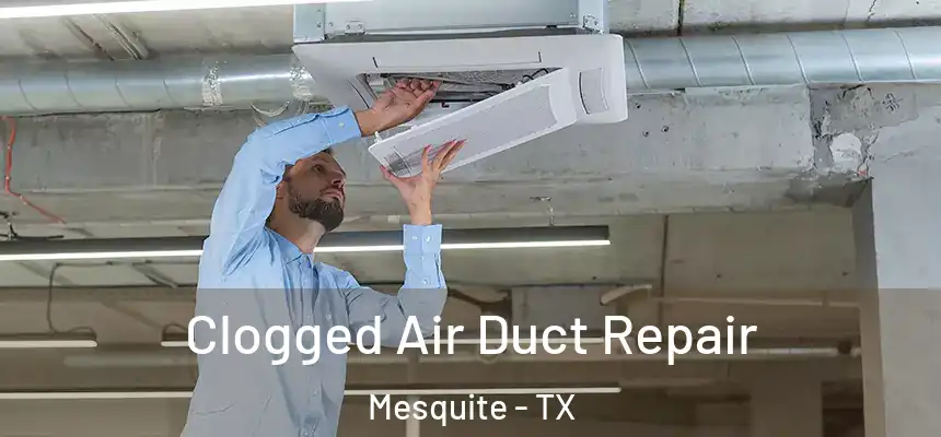 Clogged Air Duct Repair Mesquite - TX