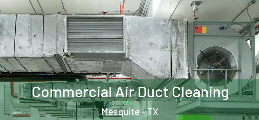 Commercial Air Duct Cleaning Mesquite - TX