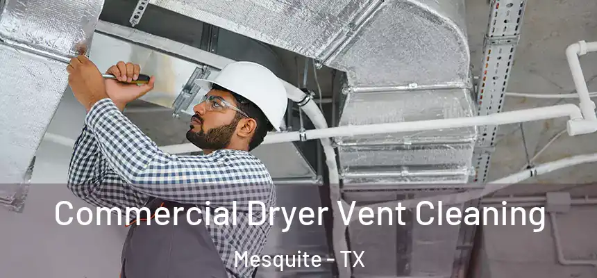Commercial Dryer Vent Cleaning Mesquite - TX