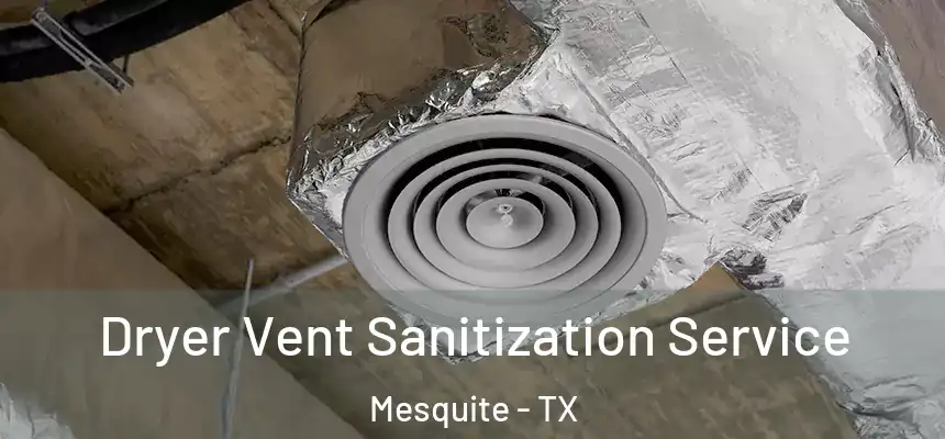 Dryer Vent Sanitization Service Mesquite - TX
