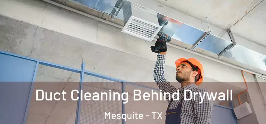 Duct Cleaning Behind Drywall Mesquite - TX