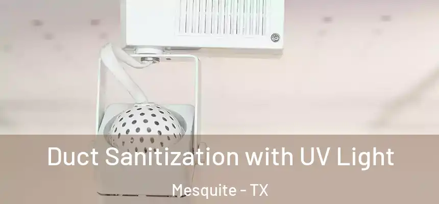 Duct Sanitization with UV Light Mesquite - TX