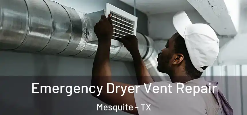 Emergency Dryer Vent Repair Mesquite - TX