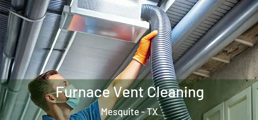 Furnace Vent Cleaning Mesquite - TX
