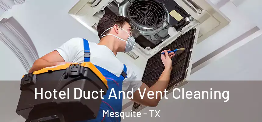 Hotel Duct And Vent Cleaning Mesquite - TX