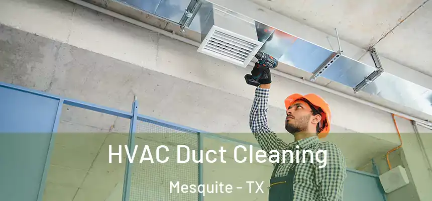 HVAC Duct Cleaning Mesquite - TX