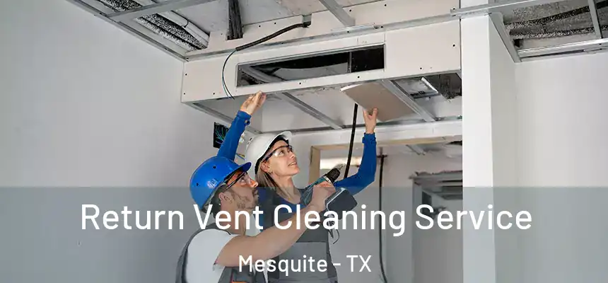 Return Vent Cleaning Service Mesquite - TX