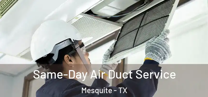 Same-Day Air Duct Service Mesquite - TX