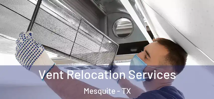 Vent Relocation Services Mesquite - TX