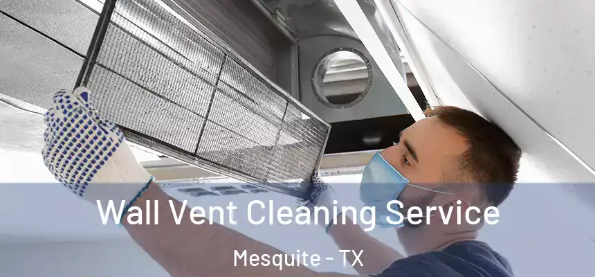 Wall Vent Cleaning Service Mesquite - TX